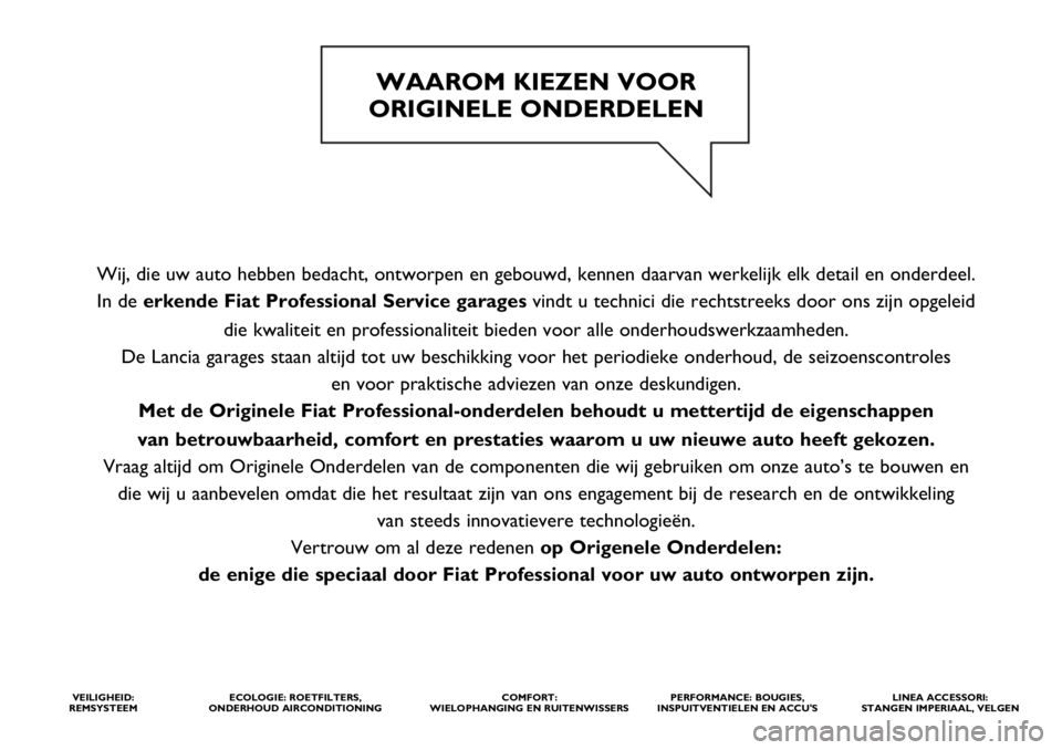 FIAT FULLBACK 2017  Instructieboek (in Dutch) Wij, die uw auto hebben bedacht, ontworpen en gebouwd, kennen daarvan werkelijk elk detail en onderdeel. 
In de erkende Fiat ProfessionalService garages vindt u technici die rechtstreeks door ons zijn