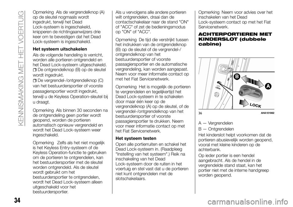 FIAT FULLBACK 2017  Instructieboek (in Dutch) Opmerking Als de vergrendelknop (A)
op de sleutel nogmaals wordt
ingedrukt, terwijl het Dead
Lock-systeem is ingeschakeld,
knipperen de richtingaanwijzers drie
keer om te bevestigen dat het Dead
Lock-