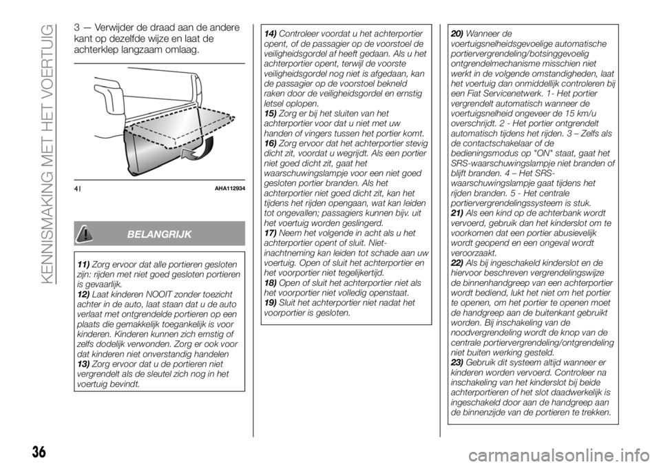 FIAT FULLBACK 2017  Instructieboek (in Dutch) 3 — Verwijder de draad aan de andere
kant op dezelfde wijze en laat de
achterklep langzaam omlaag.
BELANGRIJK
11)Zorg ervoor dat alle portieren gesloten
zijn: rijden met niet goed gesloten portieren