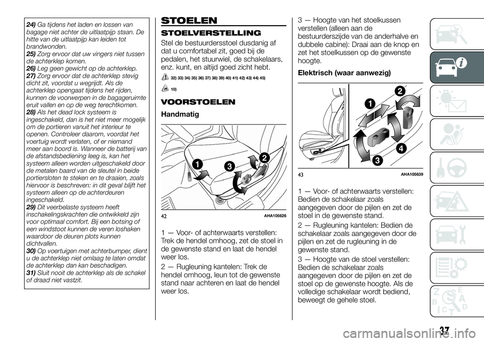 FIAT FULLBACK 2017  Instructieboek (in Dutch) 24)Ga tijdens het laden en lossen van
bagage niet achter de uitlaatpijp staan. De
hitte van de uitlaatpijp kan leiden tot
brandwonden.
25)Zorg ervoor dat uw vingers niet tussen
de achterklep komen.
26