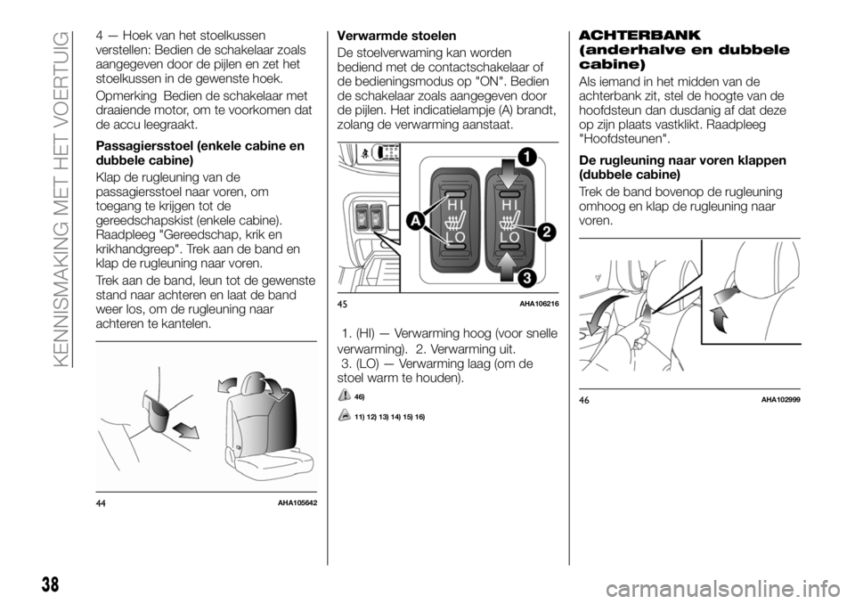 FIAT FULLBACK 2017  Instructieboek (in Dutch) 4 — Hoek van het stoelkussen
verstellen: Bedien de schakelaar zoals
aangegeven door de pijlen en zet het
stoelkussen in de gewenste hoek.
Opmerking Bedien de schakelaar met
draaiende motor, om te vo