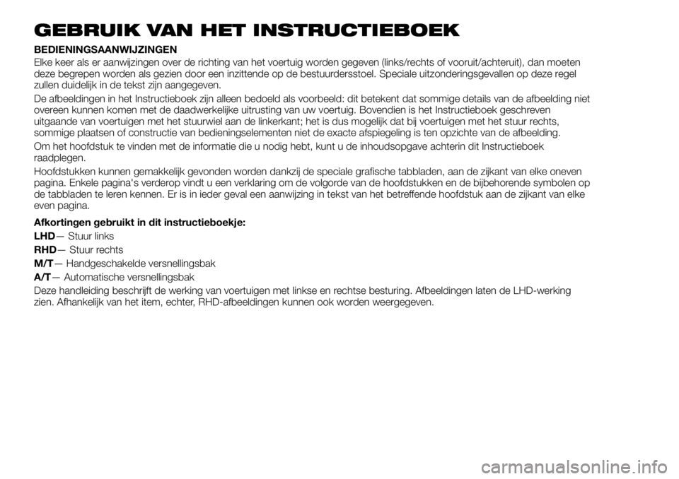 FIAT FULLBACK 2017  Instructieboek (in Dutch) GEBRUIK VAN HET INSTRUCTIEBOEK
BEDIENINGSAANWIJZINGEN
Elke keer als er aanwijzingen over de richting van het voertuig worden gegeven (links/rechts of vooruit/achteruit), dan moeten
deze begrepen worde