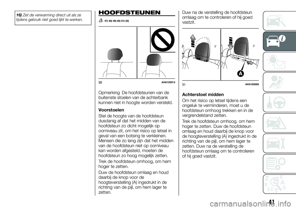 FIAT FULLBACK 2017  Instructieboek (in Dutch) 16)Zet de verwarming direct uit als ze
tijdens gebruik niet goed lijkt te werken.HOOFDSTEUNEN
47) 48) 49) 50) 51) 52)
Opmerking De hoofdsteunen van de
buitenste stoelen van de achterbank
kunnen niet i