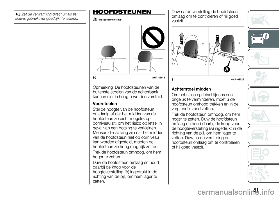 FIAT FULLBACK 2017 Instructieboek (in Dutch) 16)Zet de verwarming direct uit als ze
tijdens gebruik niet goed lijkt te werken.HOOFDSTEUNEN
47) 48) 49) 50) 51) 52)
Opmerking De hoofdsteunen van de
buitenste stoelen van de achterbank
kunnen niet i FIAT FULLBACK 2017 Instructieboek (in Dutch) 16)Zet de verwarming direct uit als ze
tijdens gebruik niet goed lijkt te werken.HOOFDSTEUNEN
47) 48) 49) 50) 51) 52)
Opmerking De hoofdsteunen van de
buitenste stoelen van de achterbank
kunnen niet i