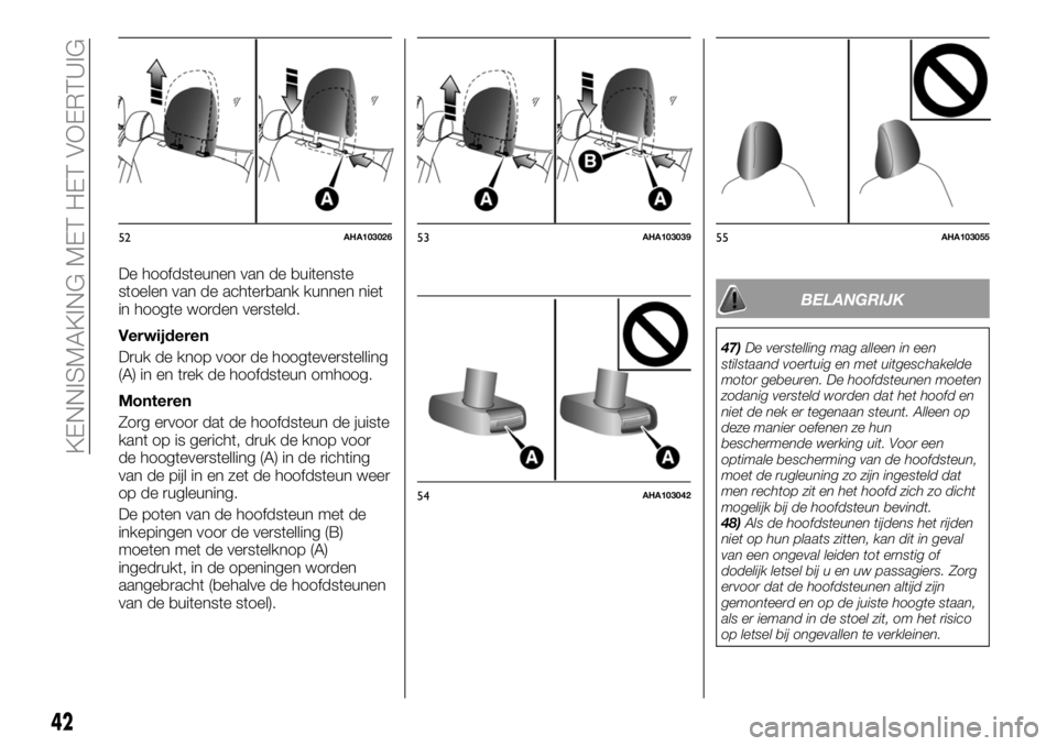 FIAT FULLBACK 2017  Instructieboek (in Dutch) De hoofdsteunen van de buitenste
stoelen van de achterbank kunnen niet
in hoogte worden versteld.
Verwijderen
Druk de knop voor de hoogteverstelling
(A) in en trek de hoofdsteun omhoog.
Monteren
Zorg 