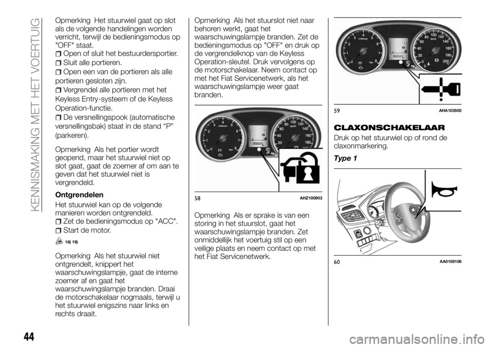 FIAT FULLBACK 2017  Instructieboek (in Dutch) Opmerking Het stuurwiel gaat op slot
als de volgende handelingen worden
verricht, terwijl de bedieningsmodus op
"OFF" staat.
Open of sluit het bestuurdersportier.
Sluit alle portieren.
Open ee
