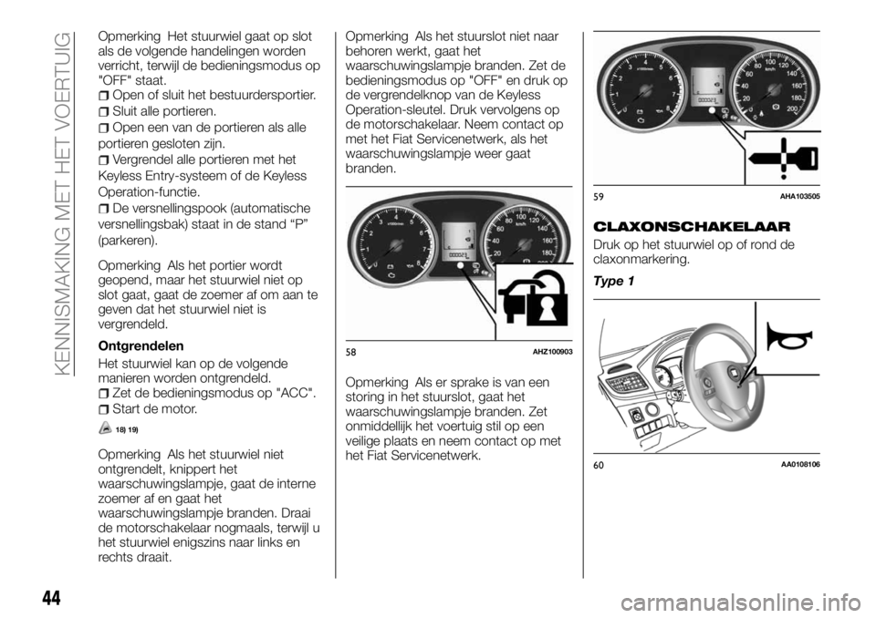 FIAT FULLBACK 2017 Instructieboek (in Dutch) Opmerking Het stuurwiel gaat op slot
als de volgende handelingen worden
verricht, terwijl de bedieningsmodus op
"OFF" staat.
Open of sluit het bestuurdersportier.
Sluit alle portieren.
Open ee FIAT FULLBACK 2017 Instructieboek (in Dutch) Opmerking Het stuurwiel gaat op slot
als de volgende handelingen worden
verricht, terwijl de bedieningsmodus op
"OFF" staat.
Open of sluit het bestuurdersportier.
Sluit alle portieren.
Open ee