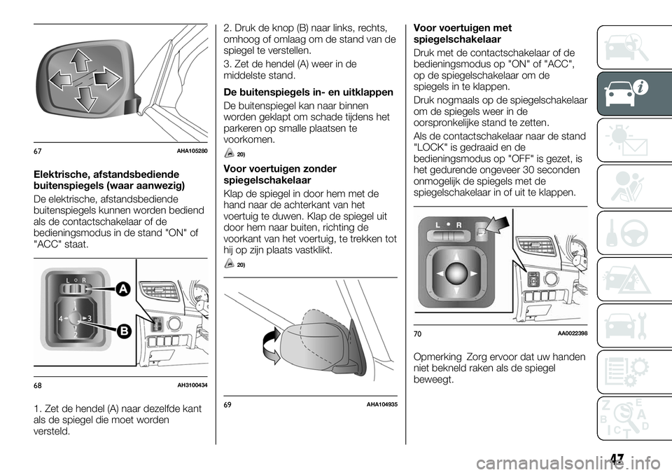 FIAT FULLBACK 2017 Instructieboek (in Dutch) Elektrische, afstandsbediende
buitenspiegels (waar aanwezig)
De elektrische, afstandsbediende
buitenspiegels kunnen worden bediend
als de contactschakelaar of de
bedieningsmodus in de stand "ON FIAT FULLBACK 2017 Instructieboek (in Dutch) Elektrische, afstandsbediende
buitenspiegels (waar aanwezig)
De elektrische, afstandsbediende
buitenspiegels kunnen worden bediend
als de contactschakelaar of de
bedieningsmodus in de stand "ON