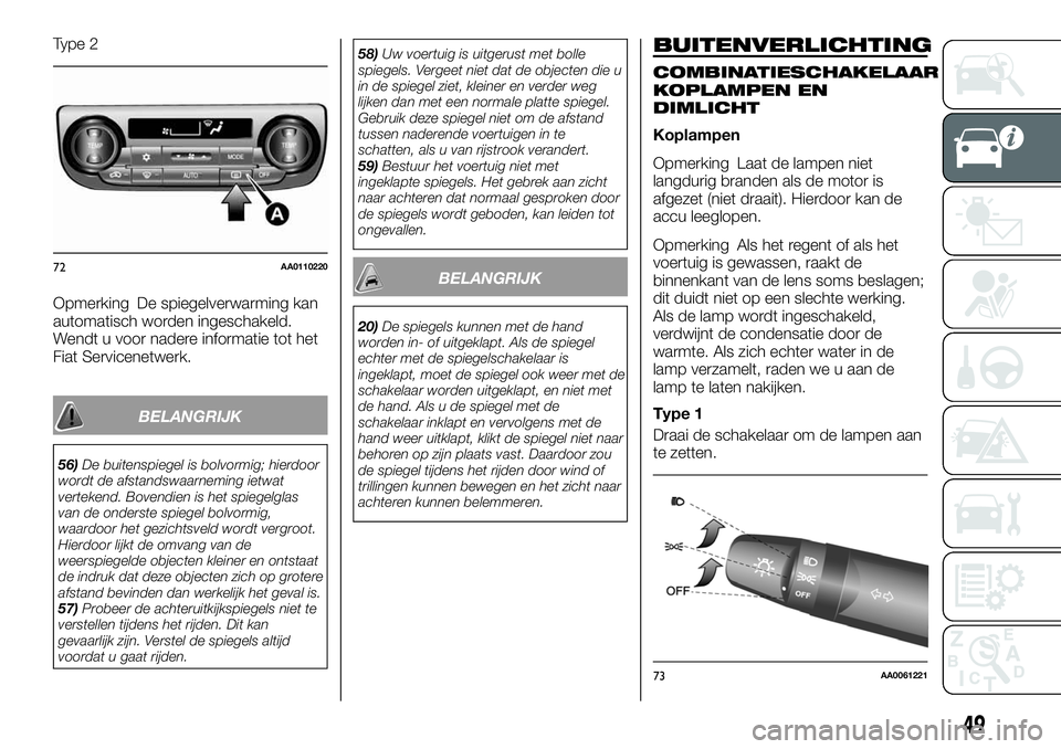 FIAT FULLBACK 2017 Instructieboek (in Dutch) Type 2
Opmerking De spiegelverwarming kan
automatisch worden ingeschakeld.
Wendt u voor nadere informatie tot het
Fiat Servicenetwerk.
BELANGRIJK
56)De buitenspiegel is bolvormig; hierdoor
wordt de af FIAT FULLBACK 2017 Instructieboek (in Dutch) Type 2
Opmerking De spiegelverwarming kan
automatisch worden ingeschakeld.
Wendt u voor nadere informatie tot het
Fiat Servicenetwerk.
BELANGRIJK
56)De buitenspiegel is bolvormig; hierdoor
wordt de af
