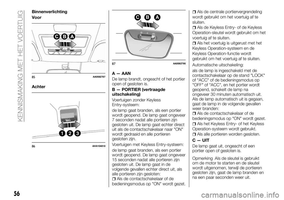 FIAT FULLBACK 2017 Instructieboek (in Dutch) Binnenverlichting
Voor
AchterA — AAN
De lamp brandt, ongeacht of het portier
open of gesloten is.
B — PORTIER (vertraagde
uitschakeling)
Voertuigen zonder Keyless
Entry-systeem:
de lamp gaat brand FIAT FULLBACK 2017 Instructieboek (in Dutch) Binnenverlichting
Voor
AchterA — AAN
De lamp brandt, ongeacht of het portier
open of gesloten is.
B — PORTIER (vertraagde
uitschakeling)
Voertuigen zonder Keyless
Entry-systeem:
de lamp gaat brand