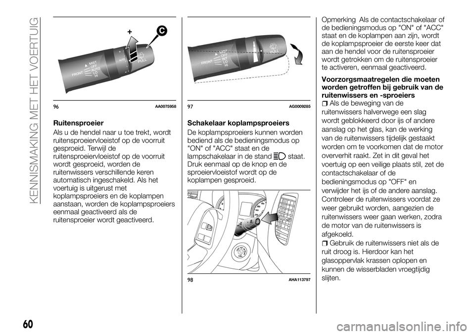 FIAT FULLBACK 2017 Instructieboek (in Dutch) Ruitensproeier
Als u de hendel naar u toe trekt, wordt
ruitensproeiervloeistof op de voorruit
gesproeid. Terwijl de
ruitensproeiervloeistof op de voorruit
wordt gesproeid, worden de
ruitenwissers vers FIAT FULLBACK 2017 Instructieboek (in Dutch) Ruitensproeier
Als u de hendel naar u toe trekt, wordt
ruitensproeiervloeistof op de voorruit
gesproeid. Terwijl de
ruitensproeiervloeistof op de voorruit
wordt gesproeid, worden de
ruitenwissers vers
