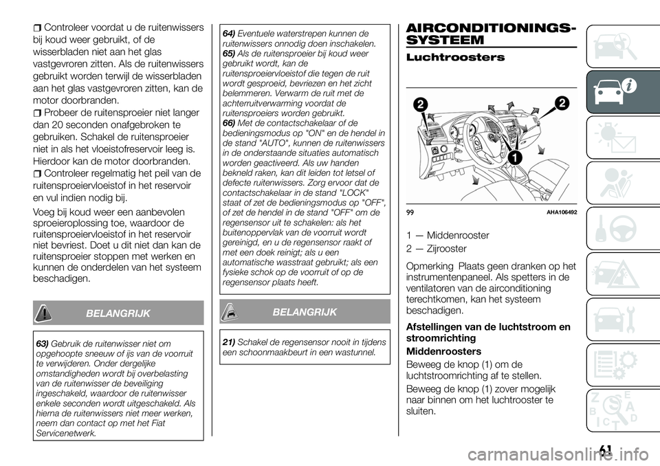 FIAT FULLBACK 2017 Instructieboek (in Dutch) Controleer voordat u de ruitenwissers
bij koud weer gebruikt, of de
wisserbladen niet aan het glas
vastgevroren zitten. Als de ruitenwissers
gebruikt worden terwijl de wisserbladen
aan het glas vastge FIAT FULLBACK 2017 Instructieboek (in Dutch) Controleer voordat u de ruitenwissers
bij koud weer gebruikt, of de
wisserbladen niet aan het glas
vastgevroren zitten. Als de ruitenwissers
gebruikt worden terwijl de wisserbladen
aan het glas vastge