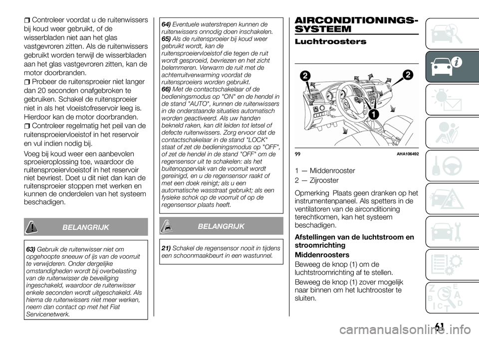 FIAT FULLBACK 2017  Instructieboek (in Dutch) Controleer voordat u de ruitenwissers
bij koud weer gebruikt, of de
wisserbladen niet aan het glas
vastgevroren zitten. Als de ruitenwissers
gebruikt worden terwijl de wisserbladen
aan het glas vastge