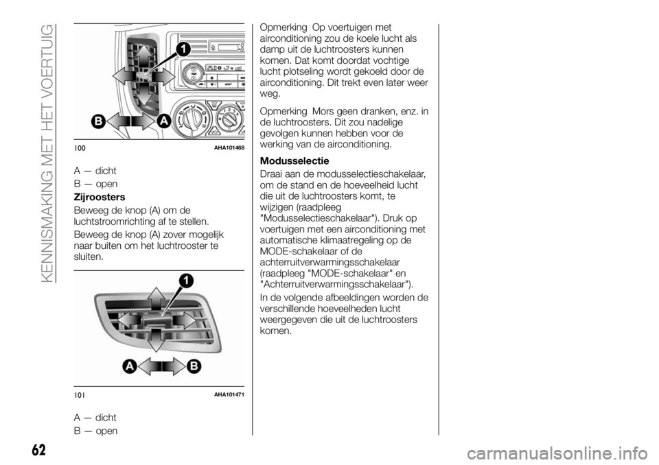 FIAT FULLBACK 2017 Instructieboek (in Dutch) A — dicht
B — open
Zijroosters
Beweeg de knop (A) om de
luchtstroomrichting af te stellen.
Beweeg de knop (A) zover mogelijk
naar buiten om het luchtrooster te
sluiten.
A — dicht
B — openOpmer FIAT FULLBACK 2017 Instructieboek (in Dutch) A — dicht
B — open
Zijroosters
Beweeg de knop (A) om de
luchtstroomrichting af te stellen.
Beweeg de knop (A) zover mogelijk
naar buiten om het luchtrooster te
sluiten.
A — dicht
B — openOpmer