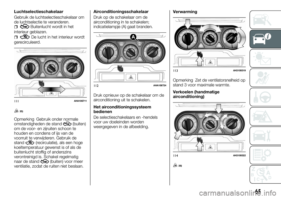 FIAT FULLBACK 2017  Instructieboek (in Dutch) Luchtselectieschakelaar
Gebruik de luchtselectieschakelaar om
de luchtselectie te veranderen.
Buitenlucht wordt in het
interieur geblazen.
De lucht in het interieur wordt
gerecirculeerd.
25)
Opmerking