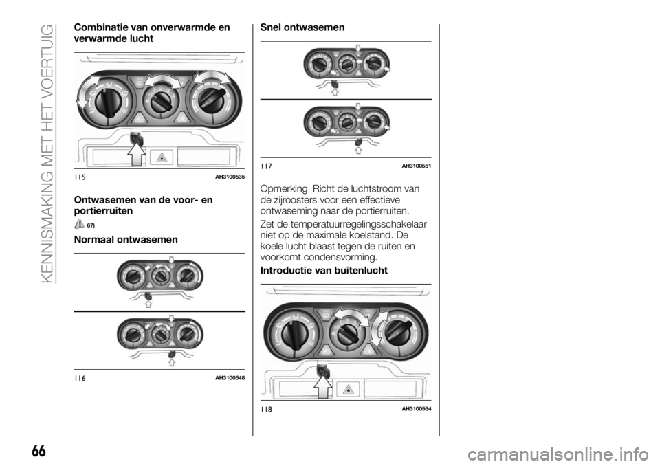 FIAT FULLBACK 2017 Instructieboek (in Dutch) Combinatie van onverwarmde en
verwarmde lucht
Ontwasemen van de voor- en
portierruiten
67)
Normaal ontwasemenSnel ontwasemen
Opmerking Richt de luchtstroom van
de zijroosters voor een effectieve
ontwa FIAT FULLBACK 2017 Instructieboek (in Dutch) Combinatie van onverwarmde en
verwarmde lucht
Ontwasemen van de voor- en
portierruiten
67)
Normaal ontwasemenSnel ontwasemen
Opmerking Richt de luchtstroom van
de zijroosters voor een effectieve
ontwa