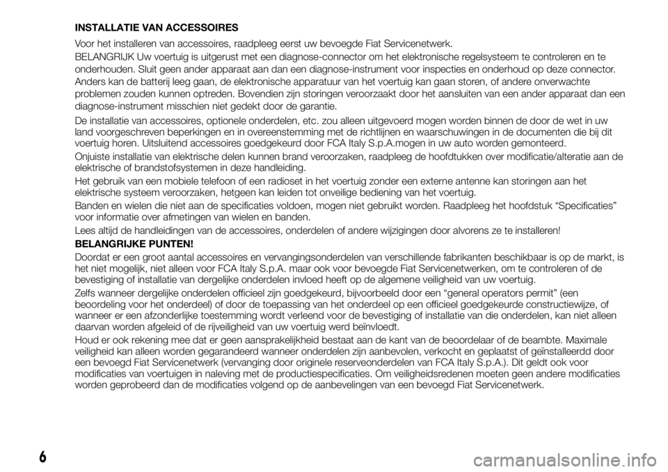 FIAT FULLBACK 2017 Instructieboek (in Dutch) INSTALLATIE VAN ACCESSOIRES
Voor het installeren van accessoires, raadpleeg eerst uw bevoegde Fiat Servicenetwerk.
BELANGRIJK Uw voertuig is uitgerust met een diagnose-connector om het elektronische r FIAT FULLBACK 2017 Instructieboek (in Dutch) INSTALLATIE VAN ACCESSOIRES
Voor het installeren van accessoires, raadpleeg eerst uw bevoegde Fiat Servicenetwerk.
BELANGRIJK Uw voertuig is uitgerust met een diagnose-connector om het elektronische r