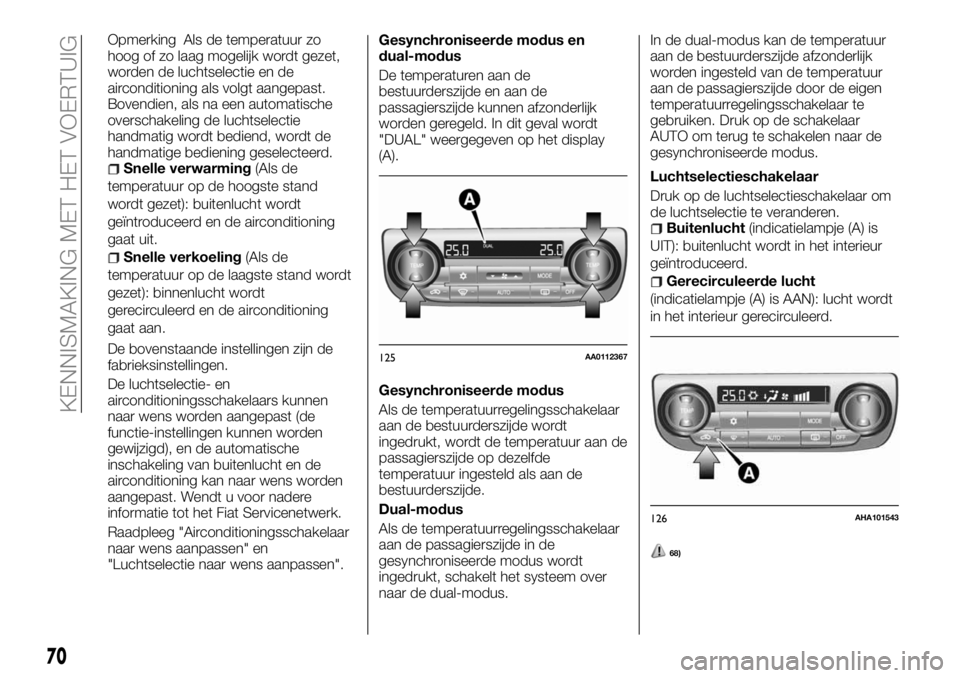 FIAT FULLBACK 2017  Instructieboek (in Dutch) Opmerking Als de temperatuur zo
hoog of zo laag mogelijk wordt gezet,
worden de luchtselectie en de
airconditioning als volgt aangepast.
Bovendien, als na een automatische
overschakeling de luchtselec