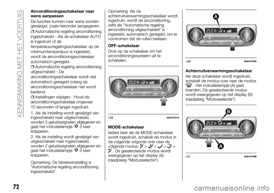 FIAT FULLBACK 2017 Instructieboek (in Dutch) Airconditioningsschakelaar naar
wens aanpassen
De functies kunnen naar wens worden
gewijzigd, zoals hieronder aangegeven.
Automatische regeling airconditioning
ingeschakeld - Als de schakelaar AUTO
is FIAT FULLBACK 2017 Instructieboek (in Dutch) Airconditioningsschakelaar naar
wens aanpassen
De functies kunnen naar wens worden
gewijzigd, zoals hieronder aangegeven.
Automatische regeling airconditioning
ingeschakeld - Als de schakelaar AUTO
is