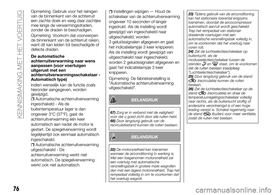 FIAT FULLBACK 2017 Instructieboek (in Dutch) Opmerking Gebruik voor het reinigen
van de binnenkant van de achterruit
een zachte doek en veeg daar zachtjes
mee langs de verwarmingsdraden,
zonder de draden te beschadigen.
Opmerking Voorkom dat voo FIAT FULLBACK 2017 Instructieboek (in Dutch) Opmerking Gebruik voor het reinigen
van de binnenkant van de achterruit
een zachte doek en veeg daar zachtjes
mee langs de verwarmingsdraden,
zonder de draden te beschadigen.
Opmerking Voorkom dat voo