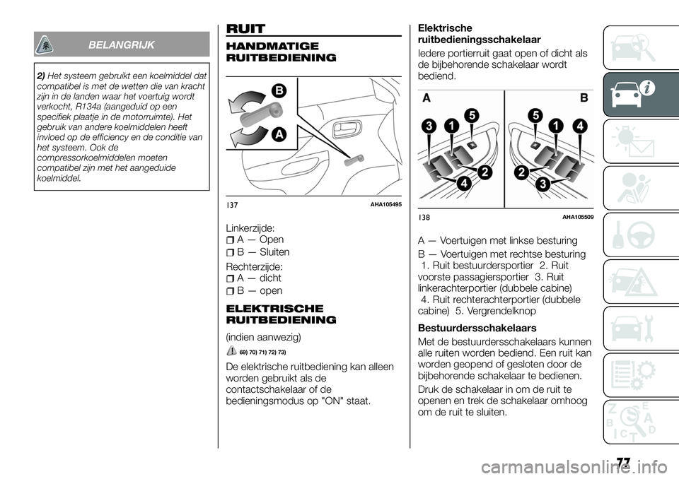 FIAT FULLBACK 2017 Instructieboek (in Dutch) BELANGRIJK
2)Het systeem gebruikt een koelmiddel dat
compatibel is met de wetten die van kracht
zijn in de landen waar het voertuig wordt
verkocht, R134a (aangeduid op een
specifiek plaatje in de moto FIAT FULLBACK 2017 Instructieboek (in Dutch) BELANGRIJK
2)Het systeem gebruikt een koelmiddel dat
compatibel is met de wetten die van kracht
zijn in de landen waar het voertuig wordt
verkocht, R134a (aangeduid op een
specifiek plaatje in de moto