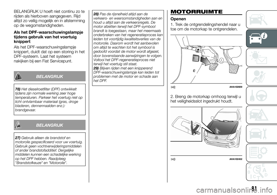 FIAT FULLBACK 2017 Instructieboek (in Dutch) BELANGRIJK U hoeft niet continu zo te
rijden als hierboven aangegeven. Rijd
altijd zo veilig mogelijk en in afstemming
op de wegomstandigheden.
Als het DPF-waarschuwingslampje
tijdens gebruik van het FIAT FULLBACK 2017 Instructieboek (in Dutch) BELANGRIJK U hoeft niet continu zo te
rijden als hierboven aangegeven. Rijd
altijd zo veilig mogelijk en in afstemming
op de wegomstandigheden.
Als het DPF-waarschuwingslampje
tijdens gebruik van het