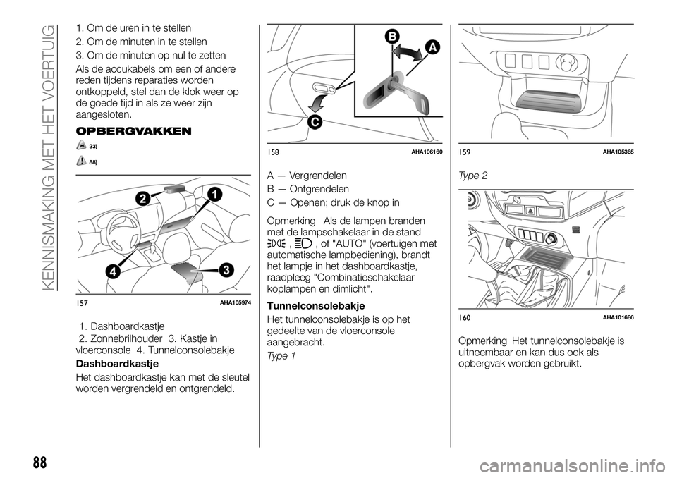 FIAT FULLBACK 2017 Instructieboek (in Dutch) 1. Om de uren in te stellen
2. Om de minuten in te stellen
3. Om de minuten op nul te zetten
Als de accukabels om een of andere
reden tijdens reparaties worden
ontkoppeld, stel dan de klok weer op
de FIAT FULLBACK 2017 Instructieboek (in Dutch) 1. Om de uren in te stellen
2. Om de minuten in te stellen
3. Om de minuten op nul te zetten
Als de accukabels om een of andere
reden tijdens reparaties worden
ontkoppeld, stel dan de klok weer op
de