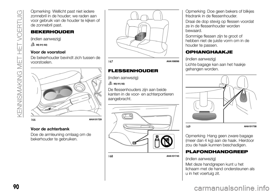 FIAT FULLBACK 2017 Instructieboek (in Dutch) Opmerking Wellicht past niet iedere
zonnebril in de houder; we raden aan
voor gebruik van de houder te kijken of
de zonnebril past.
BEKERHOUDER
(indien aanwezig)
90) 91) 92)
Voor de voorstoel
De beker FIAT FULLBACK 2017 Instructieboek (in Dutch) Opmerking Wellicht past niet iedere
zonnebril in de houder; we raden aan
voor gebruik van de houder te kijken of
de zonnebril past.
BEKERHOUDER
(indien aanwezig)
90) 91) 92)
Voor de voorstoel
De beker