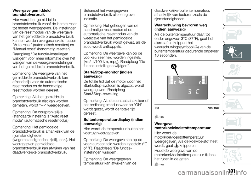FIAT FULLBACK 2018 Instructieboek (in Dutch) Weergave gemiddeld
brandstofverbruik
Hier wordt het gemiddelde
brandstofverbruik vanaf de laatste reset
tot heden weergegeven. De instellingen
van de resetmodus van de weergave
van het gemiddelde bran FIAT FULLBACK 2018 Instructieboek (in Dutch) Weergave gemiddeld
brandstofverbruik
Hier wordt het gemiddelde
brandstofverbruik vanaf de laatste reset
tot heden weergegeven. De instellingen
van de resetmodus van de weergave
van het gemiddelde bran