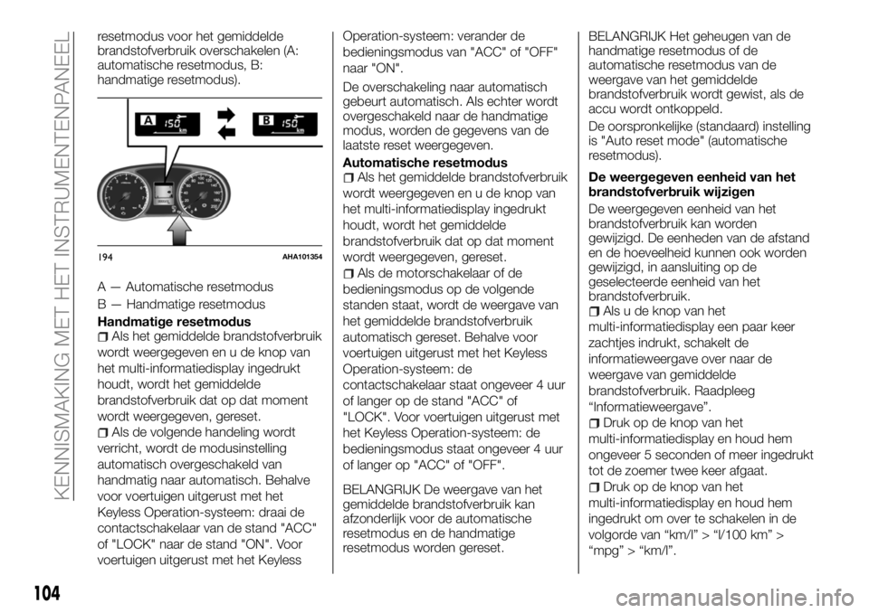 FIAT FULLBACK 2018 Instructieboek (in Dutch) resetmodus voor het gemiddelde
brandstofverbruik overschakelen (A:
automatische resetmodus, B:
handmatige resetmodus).
A — Automatische resetmodus
B — Handmatige resetmodus
Handmatige resetmodus
A FIAT FULLBACK 2018 Instructieboek (in Dutch) resetmodus voor het gemiddelde
brandstofverbruik overschakelen (A:
automatische resetmodus, B:
handmatige resetmodus).
A — Automatische resetmodus
B — Handmatige resetmodus
Handmatige resetmodus
A