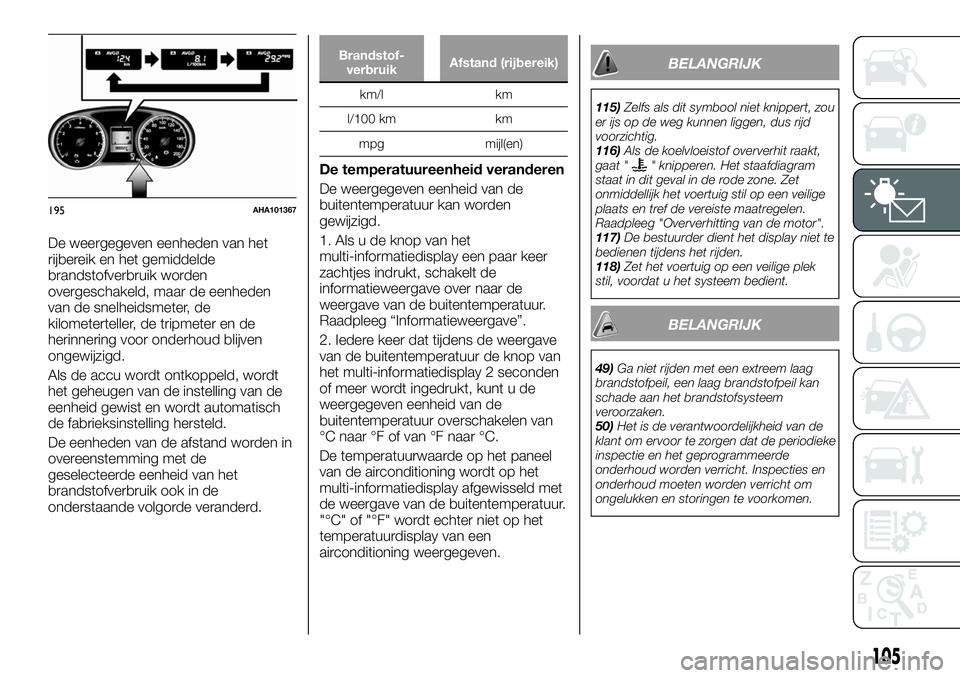 FIAT FULLBACK 2018 Instructieboek (in Dutch) De weergegeven eenheden van het
rijbereik en het gemiddelde
brandstofverbruik worden
overgeschakeld, maar de eenheden
van de snelheidsmeter, de
kilometerteller, de tripmeter en de
herinnering voor ond FIAT FULLBACK 2018 Instructieboek (in Dutch) De weergegeven eenheden van het
rijbereik en het gemiddelde
brandstofverbruik worden
overgeschakeld, maar de eenheden
van de snelheidsmeter, de
kilometerteller, de tripmeter en de
herinnering voor ond