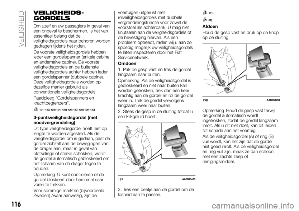 FIAT FULLBACK 2018 Instructieboek (in Dutch) VEILIGHEIDS-
GORDELS
Om uzelf en uw passagiers in geval van
een ongeval te beschermen, is het van
essentieel belang dat de
veiligheidsgordels naar behoren worden
gedragen tijdens het rijden.
De voorst FIAT FULLBACK 2018 Instructieboek (in Dutch) VEILIGHEIDS-
GORDELS
Om uzelf en uw passagiers in geval van
een ongeval te beschermen, is het van
essentieel belang dat de
veiligheidsgordels naar behoren worden
gedragen tijdens het rijden.
De voorst