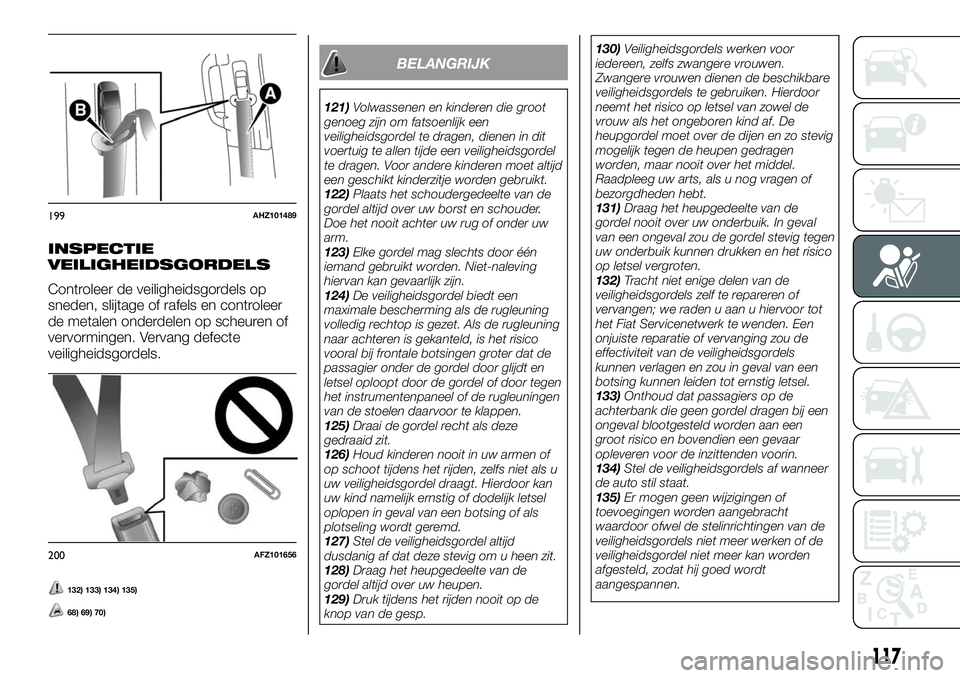 FIAT FULLBACK 2018 Instructieboek (in Dutch) INSPECTIE
VEILIGHEIDSGORDELS
Controleer de veiligheidsgordels op
sneden, slijtage of rafels en controleer
de metalen onderdelen op scheuren of
vervormingen. Vervang defecte
veiligheidsgordels.
132) 13 FIAT FULLBACK 2018 Instructieboek (in Dutch) INSPECTIE
VEILIGHEIDSGORDELS
Controleer de veiligheidsgordels op
sneden, slijtage of rafels en controleer
de metalen onderdelen op scheuren of
vervormingen. Vervang defecte
veiligheidsgordels.
132) 13