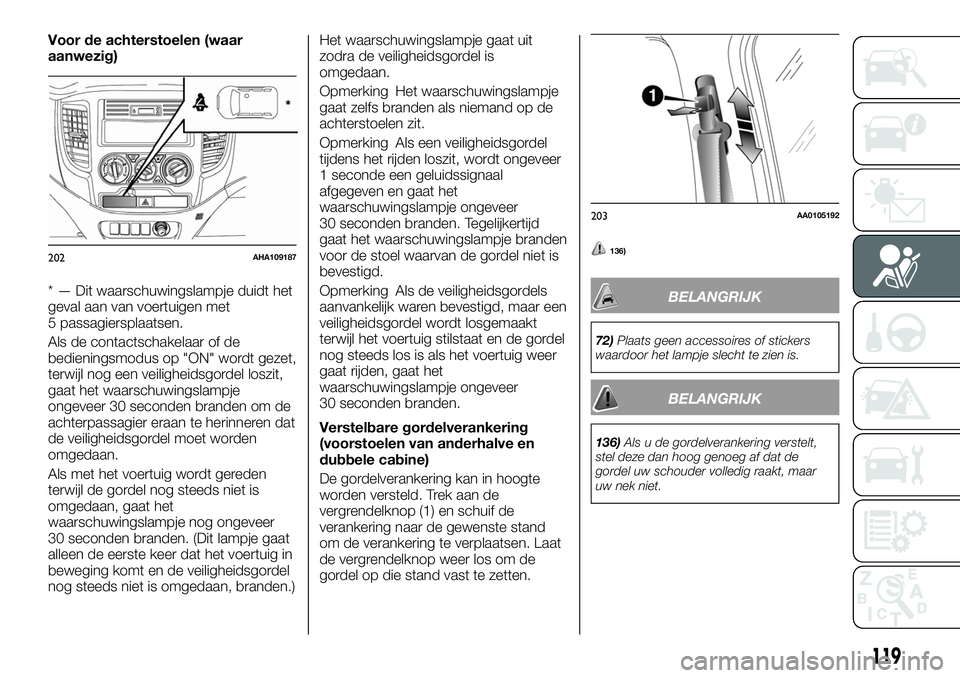FIAT FULLBACK 2018 Instructieboek (in Dutch) Voor de achterstoelen (waar
aanwezig)
* — Dit waarschuwingslampje duidt het
geval aan van voertuigen met
5 passagiersplaatsen.
Als de contactschakelaar of de
bedieningsmodus op "ON" wordt ge FIAT FULLBACK 2018 Instructieboek (in Dutch) Voor de achterstoelen (waar
aanwezig)
* — Dit waarschuwingslampje duidt het
geval aan van voertuigen met
5 passagiersplaatsen.
Als de contactschakelaar of de
bedieningsmodus op "ON" wordt ge
