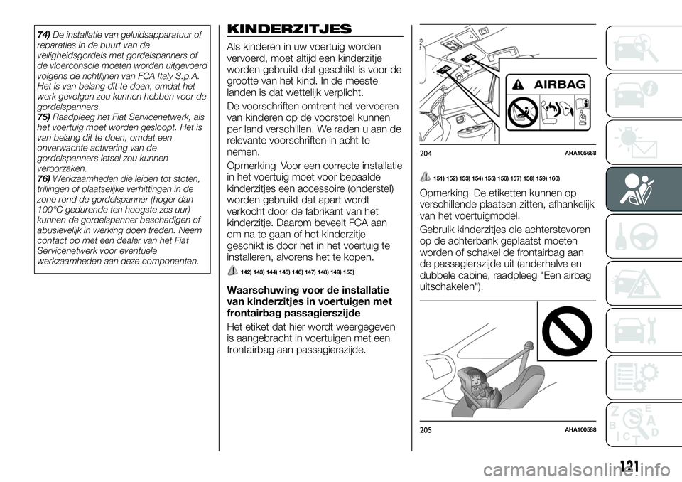 FIAT FULLBACK 2018 Instructieboek (in Dutch) 74)De installatie van geluidsapparatuur of
reparaties in de buurt van de
veiligheidsgordels met gordelspanners of
de vloerconsole moeten worden uitgevoerd
volgens de richtlijnen van FCA Italy S.p.A.
H FIAT FULLBACK 2018 Instructieboek (in Dutch) 74)De installatie van geluidsapparatuur of
reparaties in de buurt van de
veiligheidsgordels met gordelspanners of
de vloerconsole moeten worden uitgevoerd
volgens de richtlijnen van FCA Italy S.p.A.
H