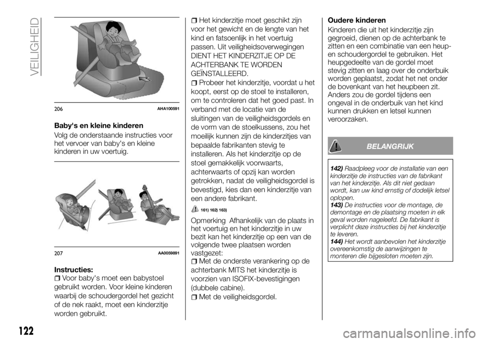 FIAT FULLBACK 2018 Instructieboek (in Dutch) Baby's en kleine kinderen
Volg de onderstaande instructies voor
het vervoer van baby's en kleine
kinderen in uw voertuig.
Instructies:
Voor baby's moet een babystoel
gebruikt worden. Voor FIAT FULLBACK 2018 Instructieboek (in Dutch) Baby's en kleine kinderen
Volg de onderstaande instructies voor
het vervoer van baby's en kleine
kinderen in uw voertuig.
Instructies:
Voor baby's moet een babystoel
gebruikt worden. Voor
