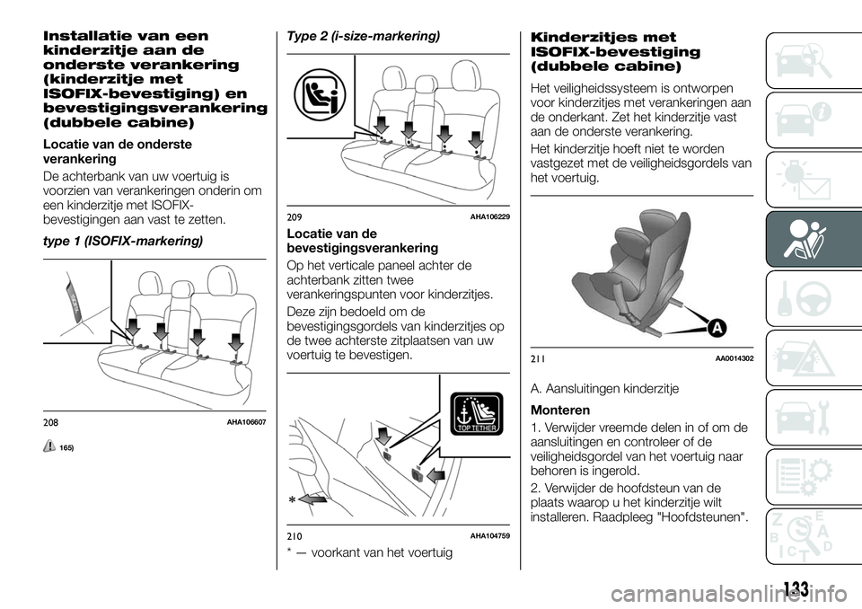 FIAT FULLBACK 2018 Instructieboek (in Dutch) Installatie van een
kinderzitje aan de
onderste verankering
(kinderzitje met
ISOFIX-bevestiging) en
bevestigingsverankering
(dubbele cabine)
Locatie van de onderste
verankering
De achterbank van uw vo FIAT FULLBACK 2018 Instructieboek (in Dutch) Installatie van een
kinderzitje aan de
onderste verankering
(kinderzitje met
ISOFIX-bevestiging) en
bevestigingsverankering
(dubbele cabine)
Locatie van de onderste
verankering
De achterbank van uw vo
