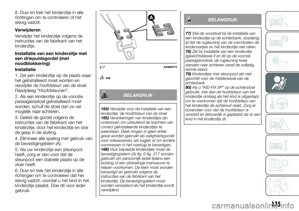 FIAT FULLBACK 2018 Instructieboek (in Dutch) 8. Duw en trek het kinderzitje in alle
richtingen om te controleren of het
stevig vastzit.
Verwijderen
Verwijder het kinderzitje volgens de
instructies van de fabrikant van het
kinderzitje.
Installati FIAT FULLBACK 2018 Instructieboek (in Dutch) 8. Duw en trek het kinderzitje in alle
richtingen om te controleren of het
stevig vastzit.
Verwijderen
Verwijder het kinderzitje volgens de
instructies van de fabrikant van het
kinderzitje.
Installati