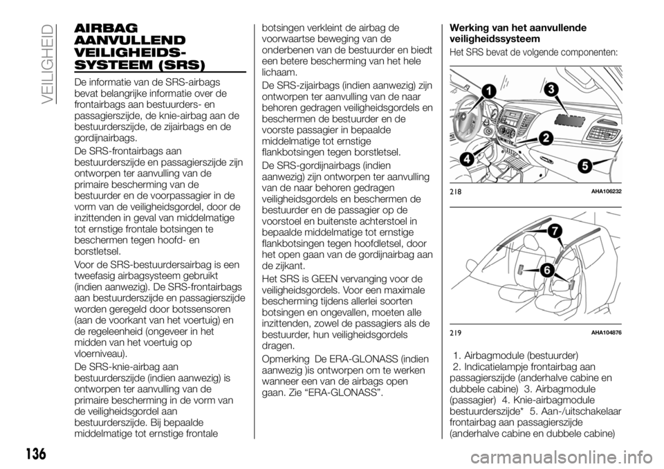 FIAT FULLBACK 2018 Instructieboek (in Dutch) AIRBAG
AANVULLEND
VEILIGHEIDS-
SYSTEEM (SRS)
De informatie van de SRS-airbags
bevat belangrijke informatie over de
frontairbags aan bestuurders- en
passagierszijde, de knie-airbag aan de
bestuurderszi FIAT FULLBACK 2018 Instructieboek (in Dutch) AIRBAG
AANVULLEND
VEILIGHEIDS-
SYSTEEM (SRS)
De informatie van de SRS-airbags
bevat belangrijke informatie over de
frontairbags aan bestuurders- en
passagierszijde, de knie-airbag aan de
bestuurderszi