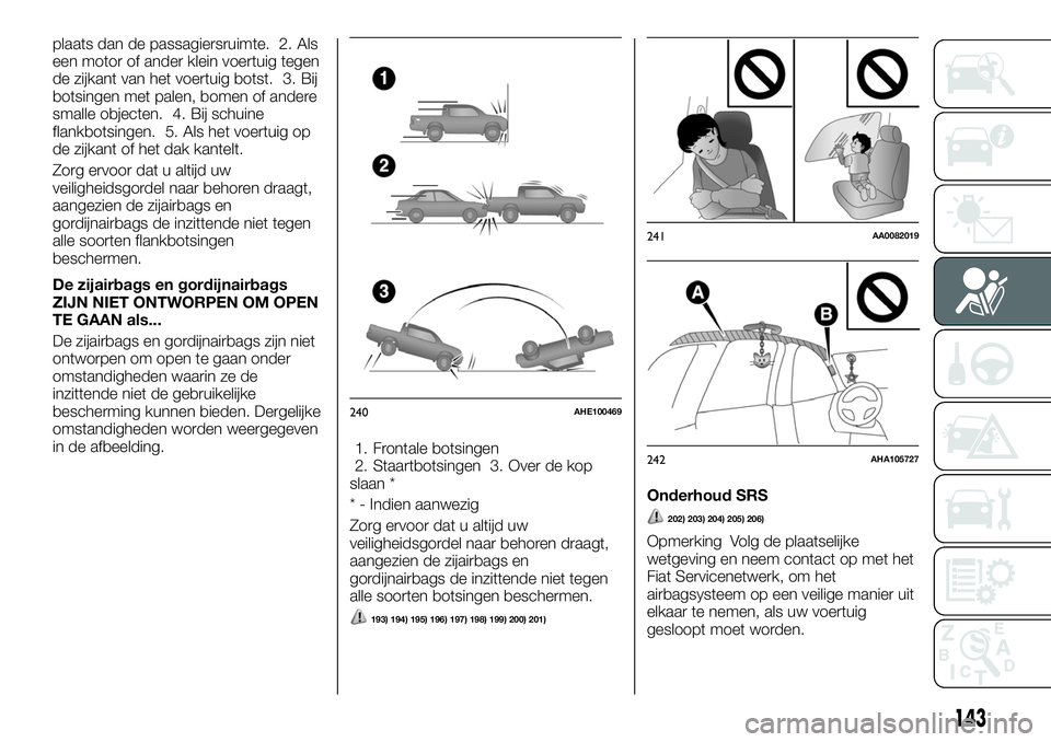FIAT FULLBACK 2018 Instructieboek (in Dutch) plaats dan de passagiersruimte. 2. Als
een motor of ander klein voertuig tegen
de zijkant van het voertuig botst. 3. Bij
botsingen met palen, bomen of andere
smalle objecten. 4. Bij schuine
flankbotsi FIAT FULLBACK 2018 Instructieboek (in Dutch) plaats dan de passagiersruimte. 2. Als
een motor of ander klein voertuig tegen
de zijkant van het voertuig botst. 3. Bij
botsingen met palen, bomen of andere
smalle objecten. 4. Bij schuine
flankbotsi