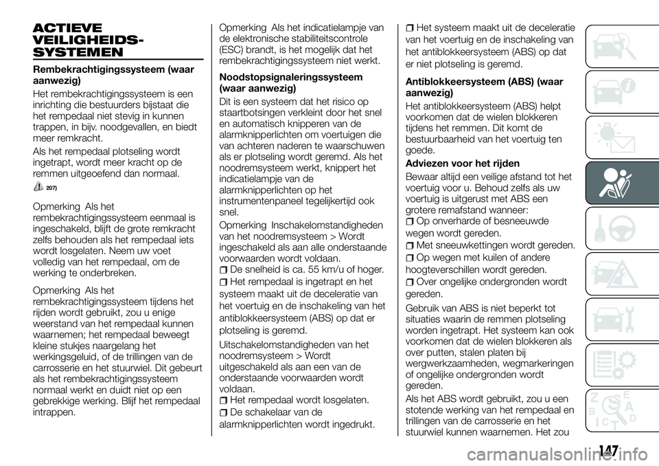 FIAT FULLBACK 2018 Instructieboek (in Dutch) ACTIEVE
VEILIGHEIDS-
SYSTEMEN
Rembekrachtigingssysteem (waar
aanwezig)
Het rembekrachtigingssysteem is een
inrichting die bestuurders bijstaat die
het rempedaal niet stevig in kunnen
trappen, in bijv. FIAT FULLBACK 2018 Instructieboek (in Dutch) ACTIEVE
VEILIGHEIDS-
SYSTEMEN
Rembekrachtigingssysteem (waar
aanwezig)
Het rembekrachtigingssysteem is een
inrichting die bestuurders bijstaat die
het rempedaal niet stevig in kunnen
trappen, in bijv.