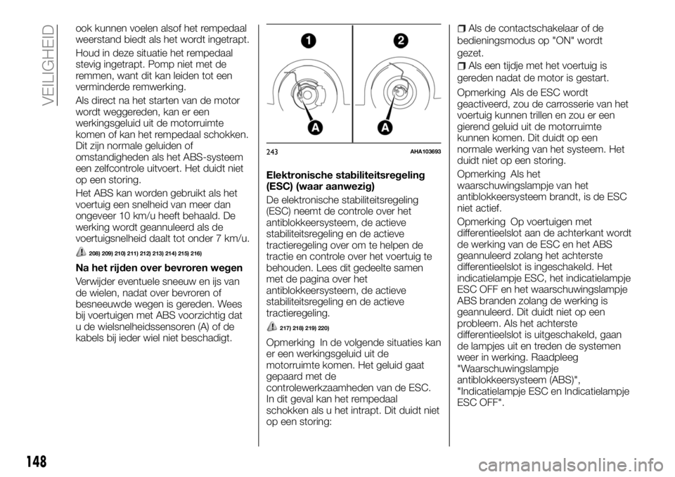 FIAT FULLBACK 2018 Instructieboek (in Dutch) ook kunnen voelen alsof het rempedaal
weerstand biedt als het wordt ingetrapt.
Houd in deze situatie het rempedaal
stevig ingetrapt. Pomp niet met de
remmen, want dit kan leiden tot een
verminderde re FIAT FULLBACK 2018 Instructieboek (in Dutch) ook kunnen voelen alsof het rempedaal
weerstand biedt als het wordt ingetrapt.
Houd in deze situatie het rempedaal
stevig ingetrapt. Pomp niet met de
remmen, want dit kan leiden tot een
verminderde re