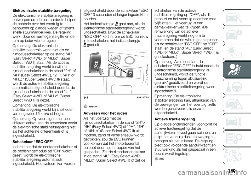FIAT FULLBACK 2018 Instructieboek (in Dutch) Elektronische stabiliteitsregeling
De elektronische stabiliteitsregeling is
ontworpen om de bestuurder te helpen
de controle over het voertuig te
behouden op gladde wegen of tijdens
snelle stuurmanoeu FIAT FULLBACK 2018 Instructieboek (in Dutch) Elektronische stabiliteitsregeling
De elektronische stabiliteitsregeling is
ontworpen om de bestuurder te helpen
de controle over het voertuig te
behouden op gladde wegen of tijdens
snelle stuurmanoeu