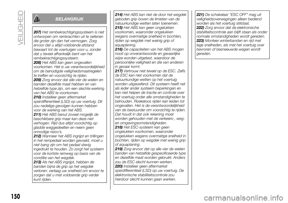 FIAT FULLBACK 2018 Instructieboek (in Dutch) BELANGRIJK
207)Het rembekrachtigingssysteem is niet
ontworpen om remkrachten uit te oefenen
die groter zijn dan het vermogen. Zorg
ervoor dat u altijd voldoende afstand
bewaart tot de voertuigen voor FIAT FULLBACK 2018 Instructieboek (in Dutch) BELANGRIJK
207)Het rembekrachtigingssysteem is niet
ontworpen om remkrachten uit te oefenen
die groter zijn dan het vermogen. Zorg
ervoor dat u altijd voldoende afstand
bewaart tot de voertuigen voor