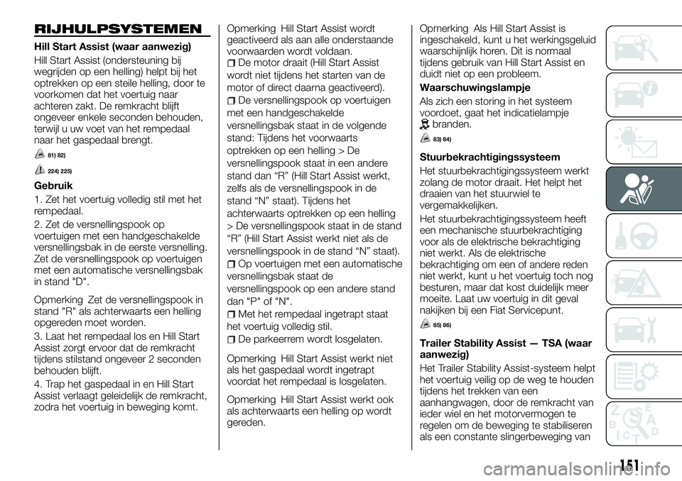 FIAT FULLBACK 2018 Instructieboek (in Dutch) RIJHULPSYSTEMEN
Hill Start Assist (waar aanwezig)
Hill Start Assist (ondersteuning bij
wegrijden op een helling) helpt bij het
optrekken op een steile helling, door te
voorkomen dat het voertuig naar
FIAT FULLBACK 2018 Instructieboek (in Dutch) RIJHULPSYSTEMEN
Hill Start Assist (waar aanwezig)
Hill Start Assist (ondersteuning bij
wegrijden op een helling) helpt bij het
optrekken op een steile helling, door te
voorkomen dat het voertuig naar