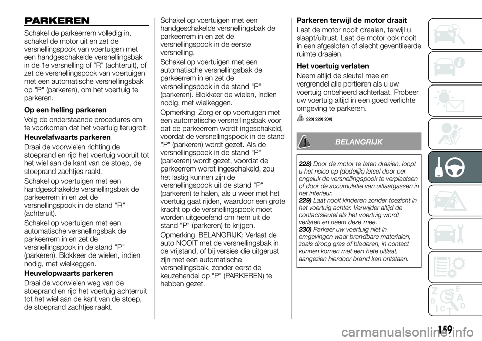 FIAT FULLBACK 2018 Instructieboek (in Dutch) PARKEREN
Schakel de parkeerrem volledig in,
schakel de motor uit en zet de
versnellingspook van voertuigen met
een handgeschakelde versnellingsbak
in de 1e versnelling of "R" (achteruit), of
z FIAT FULLBACK 2018 Instructieboek (in Dutch) PARKEREN
Schakel de parkeerrem volledig in,
schakel de motor uit en zet de
versnellingspook van voertuigen met
een handgeschakelde versnellingsbak
in de 1e versnelling of "R" (achteruit), of
z