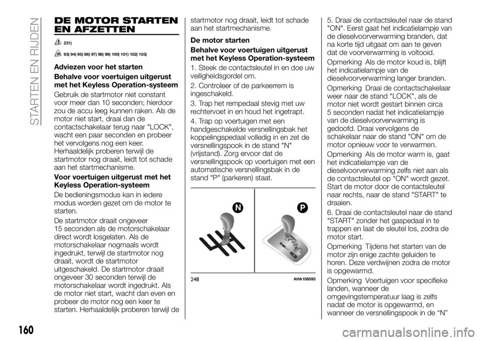 FIAT FULLBACK 2018 Instructieboek (in Dutch) DE MOTOR STARTEN
EN AFZETTEN
231)
93) 94) 95) 96) 97) 98) 99) 100) 101) 102) 103)
Adviezen voor het starten
Behalve voor voertuigen uitgerust
met het Keyless Operation-systeem
Gebruik de startmotor ni FIAT FULLBACK 2018 Instructieboek (in Dutch) DE MOTOR STARTEN
EN AFZETTEN
231)
93) 94) 95) 96) 97) 98) 99) 100) 101) 102) 103)
Adviezen voor het starten
Behalve voor voertuigen uitgerust
met het Keyless Operation-systeem
Gebruik de startmotor ni