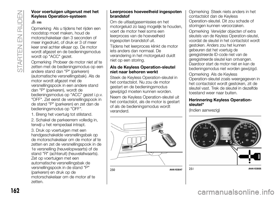 FIAT FULLBACK 2018 Instructieboek (in Dutch) Voor voertuigen uitgerust met het
Keyless Operation-systeem
232)
Opmerking Als u tijdens het rijden een
noodstop moet maken, houd de
motorschakelaar dan 3 seconden of
meer ingedrukt, of druk er 3 of m FIAT FULLBACK 2018 Instructieboek (in Dutch) Voor voertuigen uitgerust met het
Keyless Operation-systeem
232)
Opmerking Als u tijdens het rijden een
noodstop moet maken, houd de
motorschakelaar dan 3 seconden of
meer ingedrukt, of druk er 3 of m
