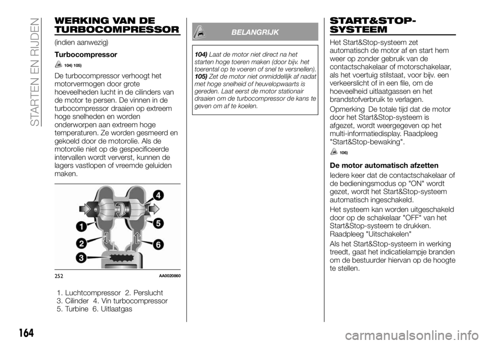 FIAT FULLBACK 2018 Instructieboek (in Dutch) WERKING VAN DE
TURBOCOMPRESSOR
(indien aanwezig)
Turbocompressor
104) 105)
De turbocompressor verhoogt het
motorvermogen door grote
hoeveelheden lucht in de cilinders van
de motor te persen. De vinnen FIAT FULLBACK 2018 Instructieboek (in Dutch) WERKING VAN DE
TURBOCOMPRESSOR
(indien aanwezig)
Turbocompressor
104) 105)
De turbocompressor verhoogt het
motorvermogen door grote
hoeveelheden lucht in de cilinders van
de motor te persen. De vinnen