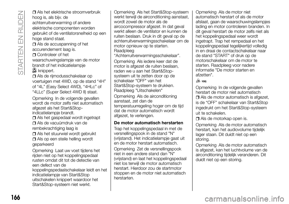 FIAT FULLBACK 2018 Instructieboek (in Dutch) Als het elektrische stroomverbruik
hoog is, als bijv. de
achterruitverwarming of andere
elektrische componenten worden
gebruikt of de ventilatorsnelheid op een
hoge stand staat.
Als de accuspanning of FIAT FULLBACK 2018 Instructieboek (in Dutch) Als het elektrische stroomverbruik
hoog is, als bijv. de
achterruitverwarming of andere
elektrische componenten worden
gebruikt of de ventilatorsnelheid op een
hoge stand staat.
Als de accuspanning of